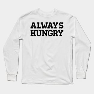 Always Hungry Long Sleeve T-Shirt